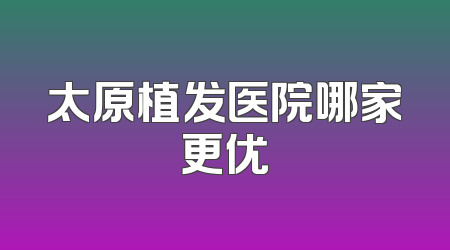 太原植发医院哪家更优