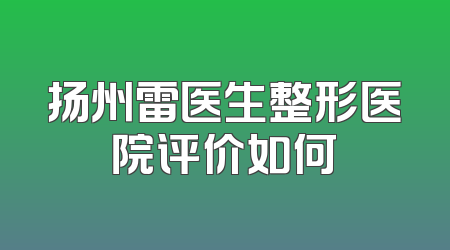 扬州雷医生整形医院评价如何