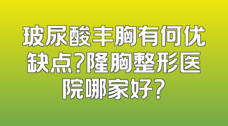玻尿酸丰胸有何优缺点？隆胸整形医院哪家好？