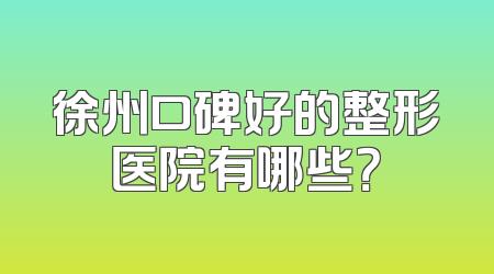 徐州口碑好的整形医院有哪些？
