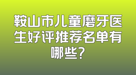 鞍山市儿童磨牙医生好评推荐名单有哪些？