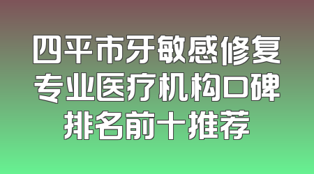 四平市牙敏感修复专业医疗机构口碑排名前十推荐