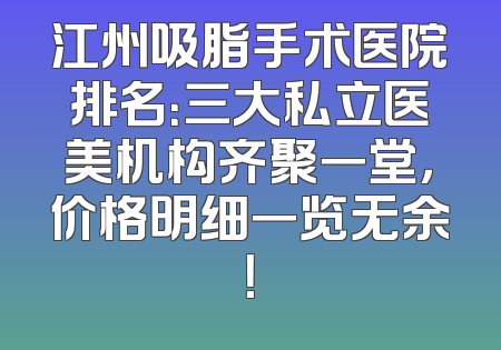 江州吸脂手术医院排名：三大私立医美机构齐聚一堂，价格明细一览无余！