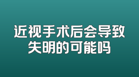 近视手术后会导致失明的可能吗