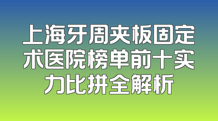 上海牙周夹板固定术医院榜单前十实力比拼全解析