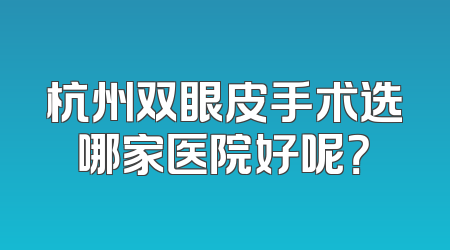 杭州双眼皮手术选哪家医院好呢？