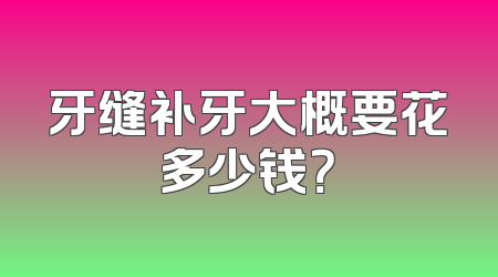 牙缝补牙大概要花多少钱？