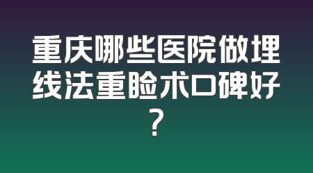 重庆哪些医院做埋线法重睑术口碑好？