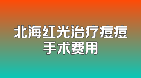北海红光治疗痘痘手术费用