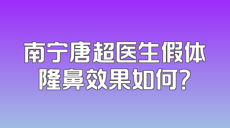 南宁唐超医生假体隆鼻效果如何？
