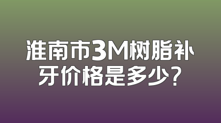 淮南市3M树脂补牙价格是多少？