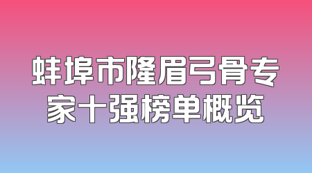 蚌埠市隆眉弓骨专家十强榜单概览