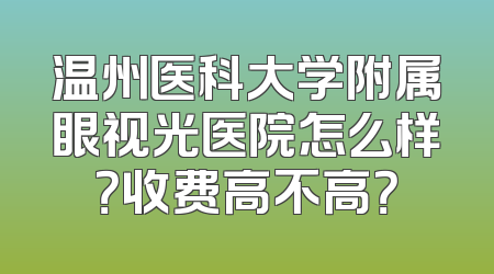 温州医科大学附属眼视光医院怎么样？收费高不高？