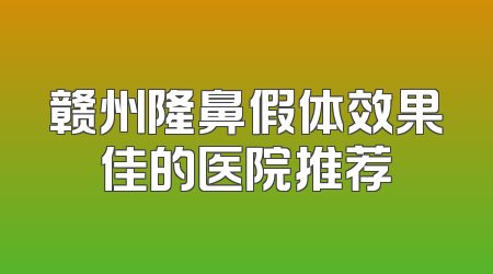 赣州隆鼻假体效果佳的医院推荐