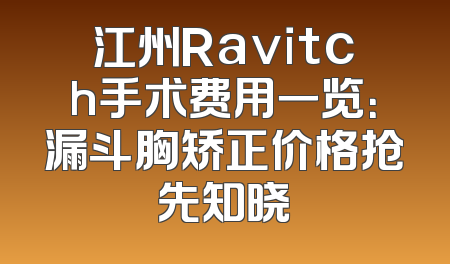 江州Ravitch手术费用一览：漏斗胸矫正价格抢先知晓