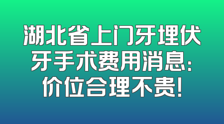 湖北省上门牙埋伏牙手术费用消息：价位合理不贵！