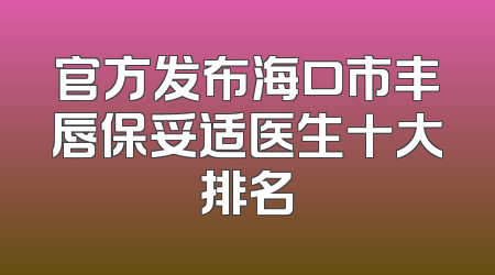 官方发布海口市丰唇保妥适医生十大排名