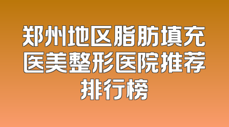 郑州地区脂肪填充医美整形医院推荐排行榜