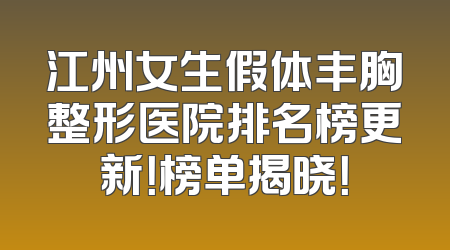 江州女生假体丰胸整形医院排名榜更新！榜单揭晓！