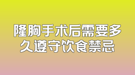隆胸手术后需要多久遵守饮食禁忌
