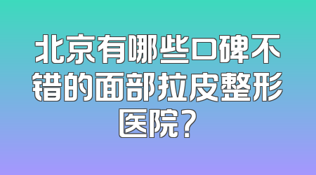 北京有哪些口碑不错的面部拉皮整形医院？