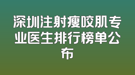 深圳注射瘦咬肌专业医生排行榜单公布