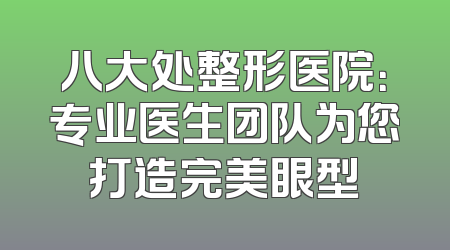 八大处整形医院：专业医生团队为您打造完美眼型