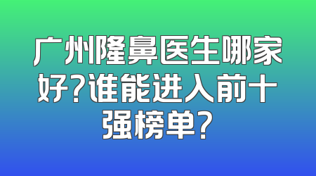 广州隆鼻医生哪家好？谁能进入前十强榜单？