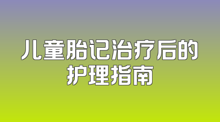 儿童胎记治疗后的护理指南