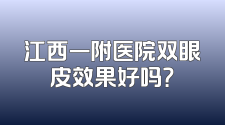 江西一附医院双眼皮效果好吗？