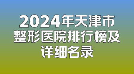 2024年天津市整形医院排行榜及详细名录