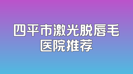 四平市激光脱唇毛医院推荐