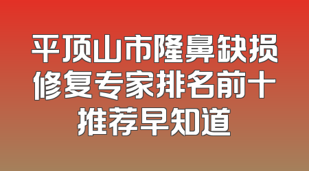 平顶山市隆鼻缺损修复专家排名前十推荐早知道