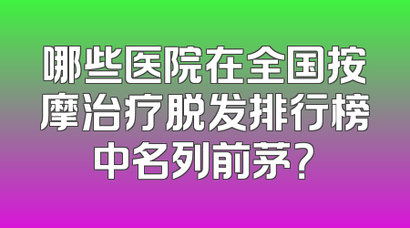哪些医院在全国按摩治疗脱发排行榜中名列前茅？