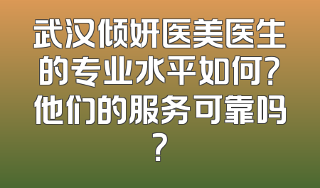武汉倾妍医美医生的专业水平如何？他们的服务可靠吗？