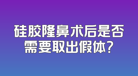 硅胶隆鼻术后是否需要取出假体？