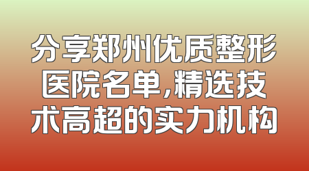 分享郑州优质整形医院名单，精选技术高超的实力机构