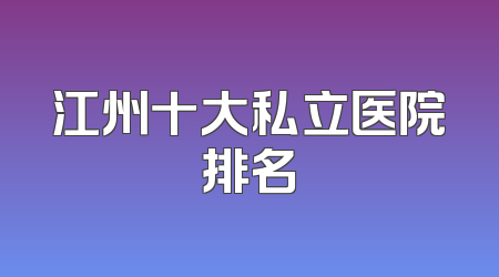 江州十大私立医院排名