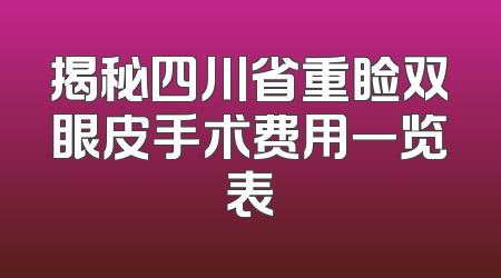 揭秘四川省重睑双眼皮手术费用一览表