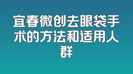 宜春微创去眼袋手术的方法和适用人群