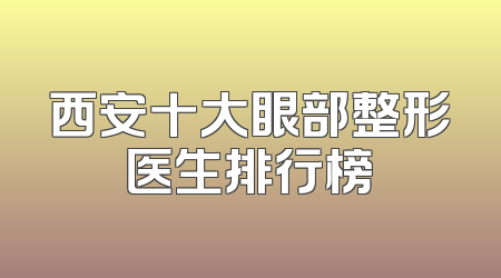 西安十大眼部整形医生排行榜