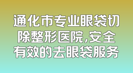 通化市专业眼袋切除整形医院，安全有效的去眼袋服务