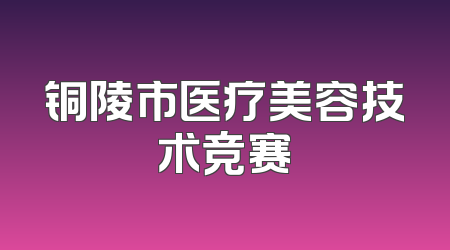 铜陵市医疗美容技术竞赛