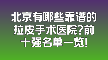 北京有哪些靠谱的拉皮手术医院？前十强名单一览！