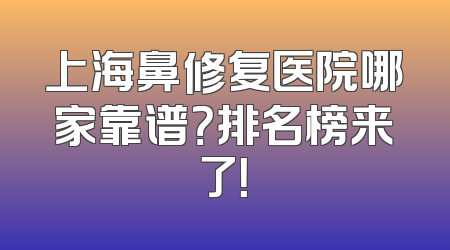 上海鼻修复医院哪家靠谱？排名榜来了！