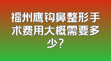 福州鹰钩鼻整形手术费用大概需要多少？