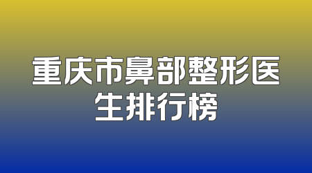 重庆市鼻部整形医生排行榜
