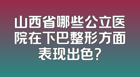山西省哪些公立医院在下巴整形方面表现出色？