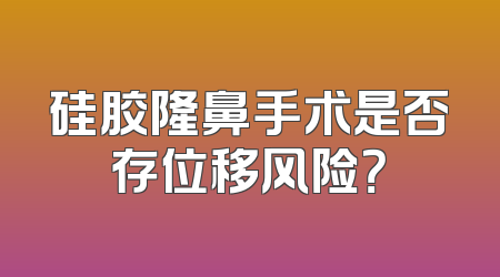 硅胶隆鼻手术是否存位移风险？