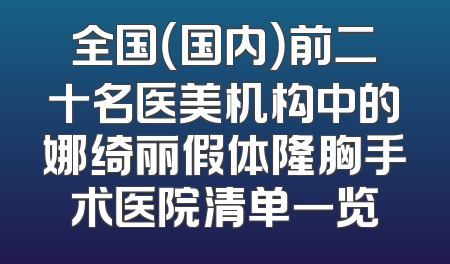 全国（国内）前二十名医美机构中的娜绮丽假体隆胸手术医院清单一览